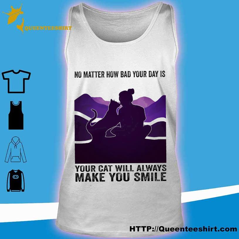 No Matter How Bad Your Day Is Your Cat Will Always Make You Smile Shirt Hoodie Sweater Long Sleeve And Tank Top