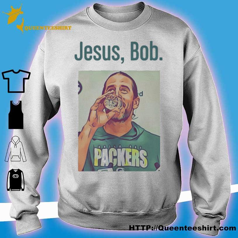 Aaron Rodgers Jesus Bob Packers shirt, hoodie, sweater, long sleeve and  tank top