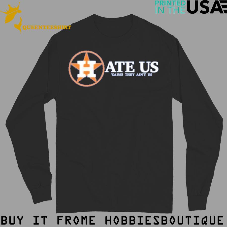 Houston Astros Hate Us Cause They Aint Us Shirt, hoodie, sweater