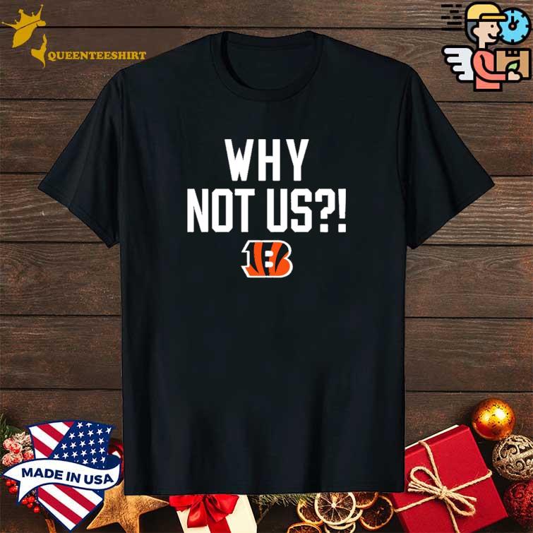 Why Not Us Bengals Shirt Homage Merch Cincinnati Bengals Why Not Us shirt,  hoodie, sweater and long sleeve