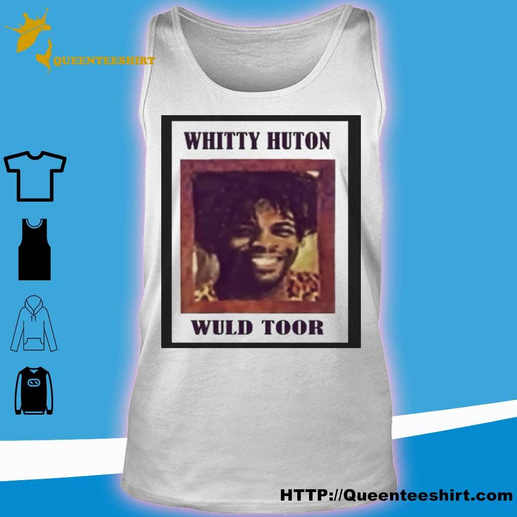 Whitty Huton Wuld Toor Shirt Hoodie Sweater Long Sleeve And Tank Top